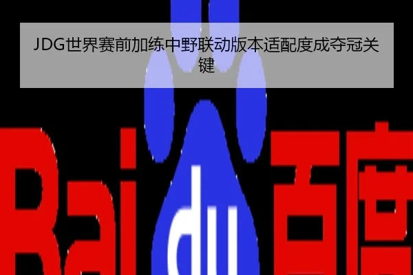 JDG世界赛前加练中野联动版本适配度成夺冠关键