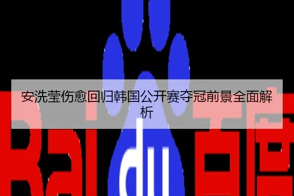 安洗莹伤愈回归韩国公开赛夺冠前景全面解析